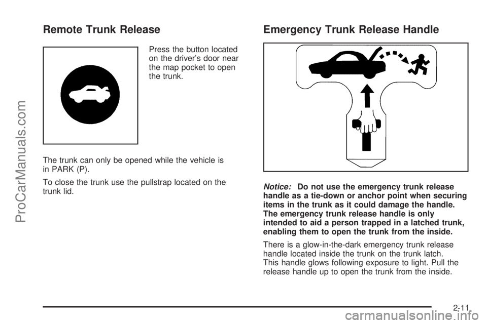 SATURN AURA 2008 Manual Online Remote Trunk Release
Press the button located
on the driver’s door near
the map pocket to open
the trunk.
The trunk can only be opened while the vehicle is
in PARK (P).
To close the trunk use the pu