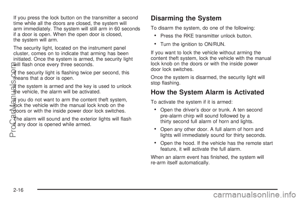 SATURN AURA 2008  Owners Manual If you press the lock button on the transmitter a second
time while all the doors are closed, the system will
arm immediately. The system will still arm in 60 seconds
if a door is open. When the open 