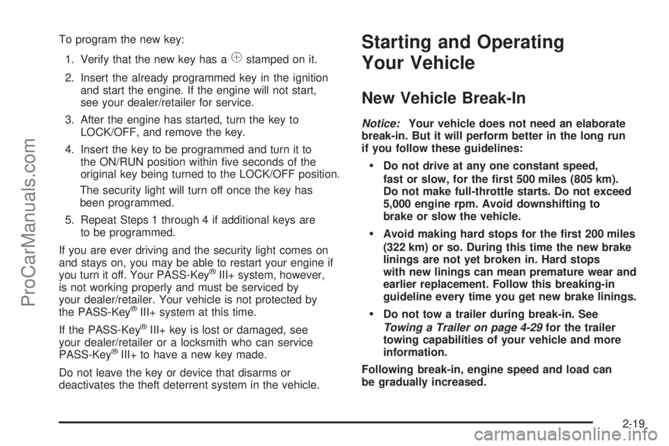 SATURN AURA 2008  Owners Manual To program the new key:
1. Verify that the new key has a
1stamped on it.
2. Insert the already programmed key in the ignition
and start the engine. If the engine will not start,
see your dealer/retail