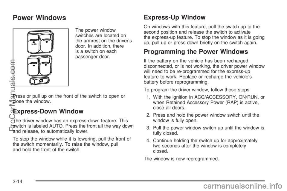 SATURN AURA 2010  Owners Manual Power Windows
The power window
switches are located on
the armrest on the driver’s
door. In addition, there
is a switch on each
passenger door.
Press or pull up on the front of the switch to open or
