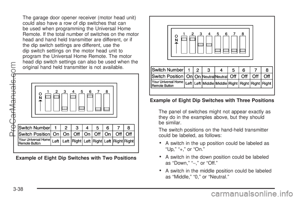 SATURN AURA 2010  Owners Manual The garage door opener receiver (motor head unit)
could also have a row of dip switches that can
be used when programming the Universal Home
Remote. If the total number of switches on the motor
head a