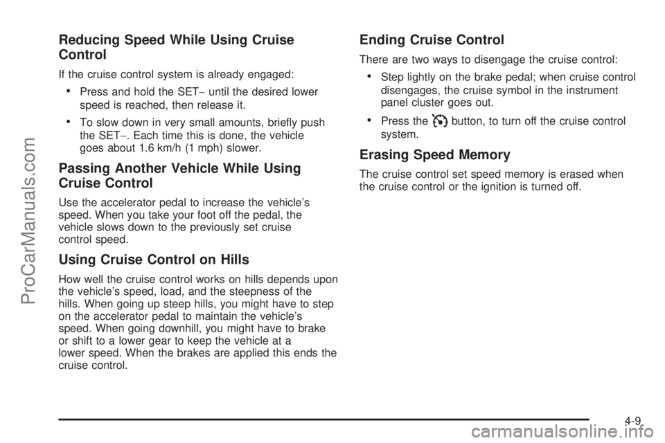SATURN AURA 2010 Owners Manual Reducing Speed While Using Cruise
Control
If the cruise control system is already engaged:
•Press and hold the SET−until the desired lower
speed is reached, then release it.
•To slow down in ver SATURN AURA 2010 Owners Manual Reducing Speed While Using Cruise
Control
If the cruise control system is already engaged:
•Press and hold the SET−until the desired lower
speed is reached, then release it.
•To slow down in ver