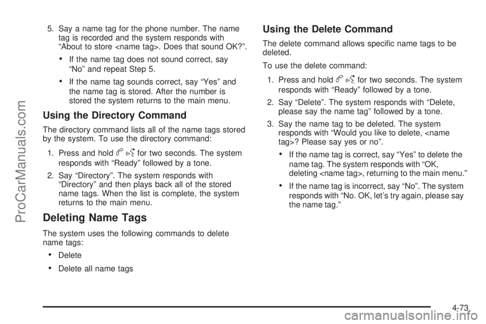 SATURN AURA 2010 User Guide 5. Say a name tag for the phone number. The name
tag is recorded and the system responds with
“About to store <name tag>. Does that sound OK?”.
•If the name tag does not sound correct, say
“No