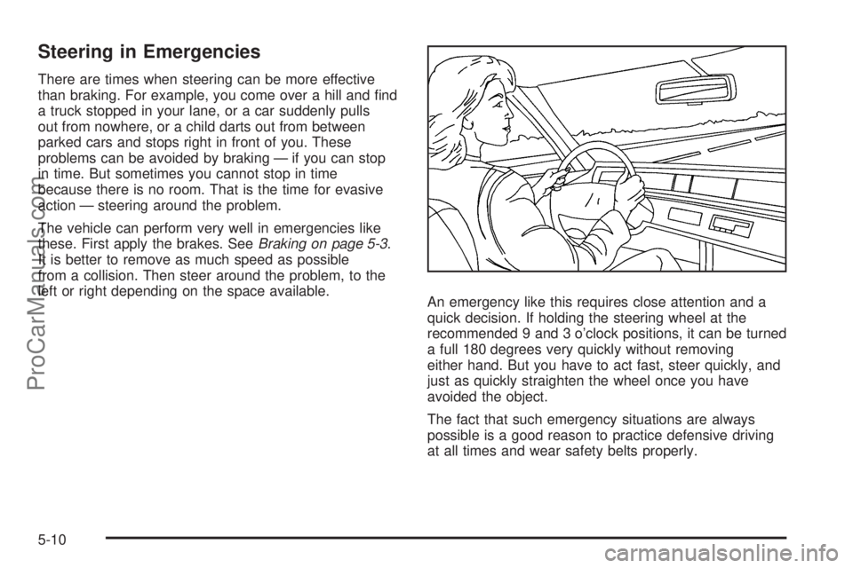 SATURN AURA 2010  Owners Manual Steering in Emergencies
There are times when steering can be more effective
than braking. For example, you come over a hill and ﬁnd
a truck stopped in your lane, or a car suddenly pulls
out from now