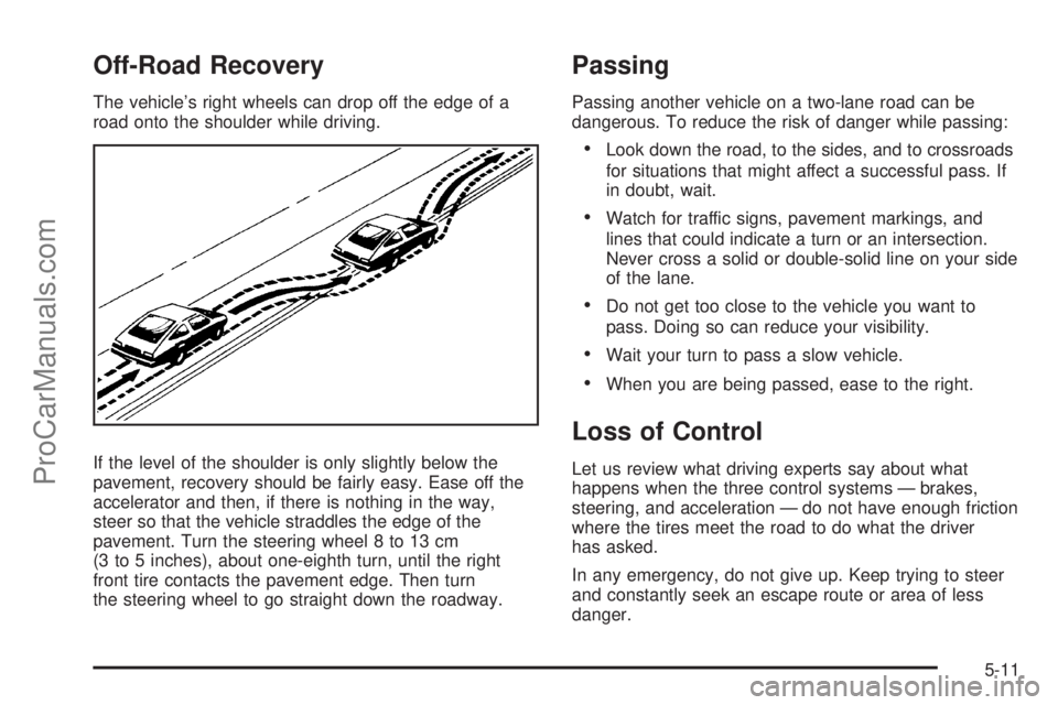 SATURN AURA 2010  Owners Manual Off-Road Recovery
The vehicle’s right wheels can drop off the edge of a
road onto the shoulder while driving.
If the level of the shoulder is only slightly below the
pavement, recovery should be fai