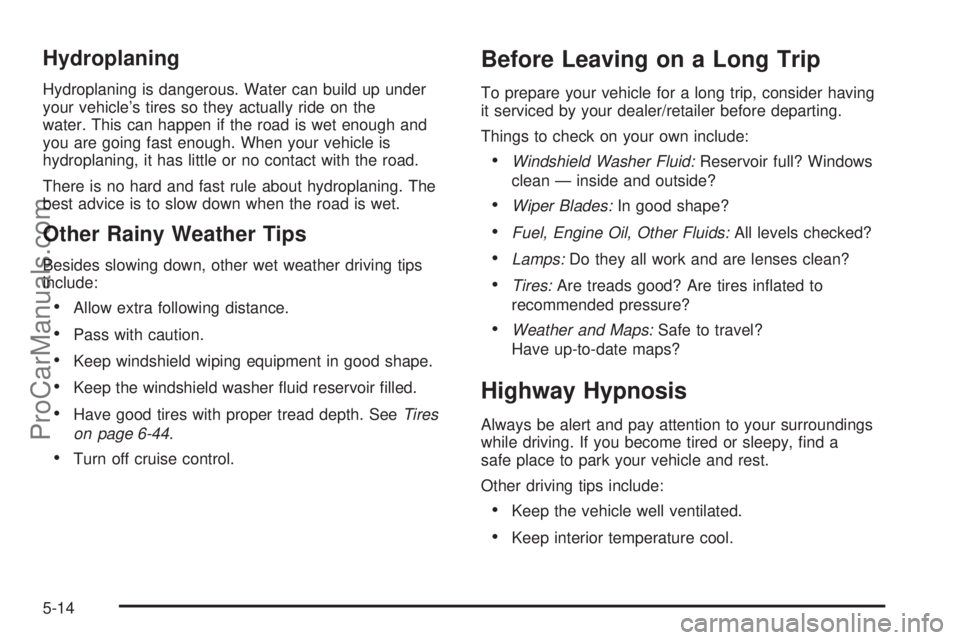 SATURN AURA 2010  Owners Manual Hydroplaning
Hydroplaning is dangerous. Water can build up under
your vehicle’s tires so they actually ride on the
water. This can happen if the road is wet enough and
you are going fast enough. Whe