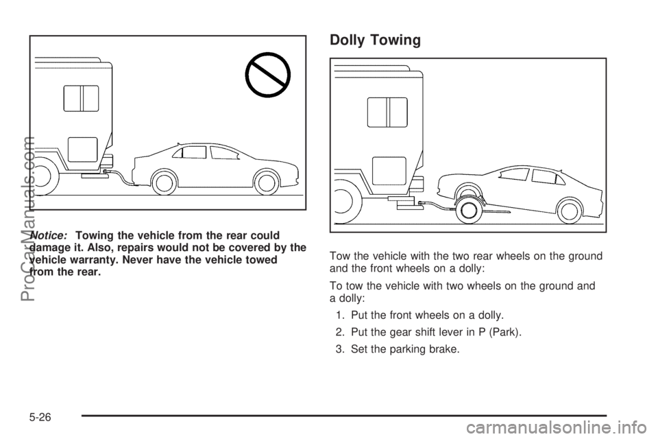 SATURN AURA 2010 Owners Manual Notice:Towing the vehicle from the rear could
damage it. Also, repairs would not be covered by the
vehicle warranty. Never have the vehicle towed
from the rear.
Dolly Towing
Tow the vehicle with the t SATURN AURA 2010 Owners Manual Notice:Towing the vehicle from the rear could
damage it. Also, repairs would not be covered by the
vehicle warranty. Never have the vehicle towed
from the rear.
Dolly Towing
Tow the vehicle with the t
