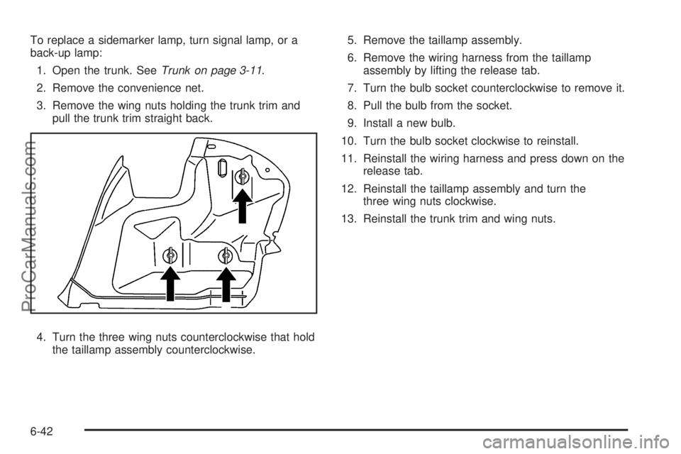 SATURN AURA 2010 Owners Manual To replace a sidemarker lamp, turn signal lamp, or a
back-up lamp:
1. Open the trunk. SeeTrunk on page 3-11.
2. Remove the convenience net.
3. Remove the wing nuts holding the trunk trim and
pull the SATURN AURA 2010 Owners Manual To replace a sidemarker lamp, turn signal lamp, or a
back-up lamp:
1. Open the trunk. SeeTrunk on page 3-11.
2. Remove the convenience net.
3. Remove the wing nuts holding the trunk trim and
pull the