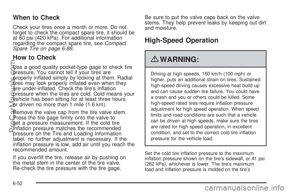 SATURN AURA 2010 Owners Manual When to Check
Check your tires once a month or more. Do not
forget to check the compact spare tire, it should be
at 60 psi (420 kPa). For additional information
regarding the compact spare tire, seeCo SATURN AURA 2010 Owners Manual When to Check
Check your tires once a month or more. Do not
forget to check the compact spare tire, it should be
at 60 psi (420 kPa). For additional information
regarding the compact spare tire, seeCo