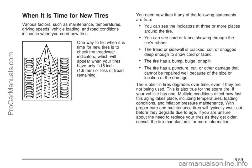 SATURN AURA 2010 Owners Manual When It Is Time for New Tires
Various factors, such as maintenance, temperatures,
driving speeds, vehicle loading, and road conditions
influence when you need new tires.
One way to tell when it is
ti SATURN AURA 2010 Owners Manual When It Is Time for New Tires
Various factors, such as maintenance, temperatures,
driving speeds, vehicle loading, and road conditions
influence when you need new tires.
One way to tell when it is
ti