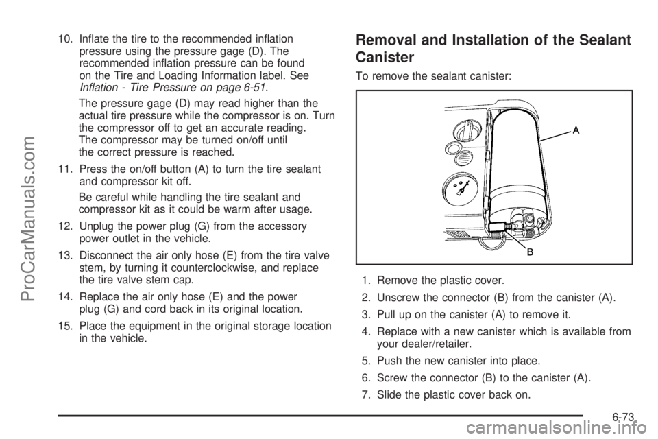 SATURN AURA 2010  Owners Manual 10. Inﬂate the tire to the recommended inﬂation
pressure using the pressure gage (D). The
recommended inﬂation pressure can be found
on the Tire and Loading Information label. See
In�ation - Tir