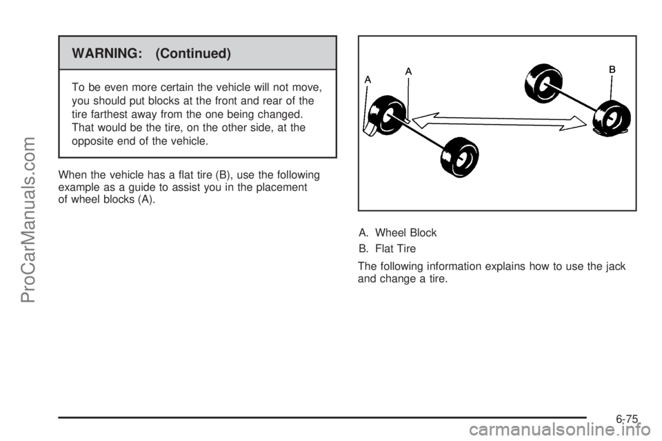 SATURN AURA 2010  Owners Manual WARNING: (Continued)
To be even more certain the vehicle will not move,
you should put blocks at the front and rear of the
tire farthest away from the one being changed.
That would be the tire, on the