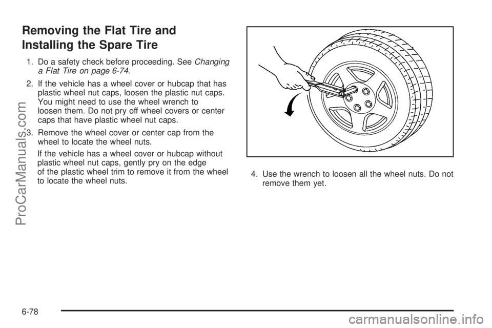 SATURN AURA 2010  Owners Manual Removing the Flat Tire and
Installing the Spare Tire
1. Do a safety check before proceeding. SeeChanging
a Flat Tire on page 6-74.
2. If the vehicle has a wheel cover or hubcap that has
plastic wheel 