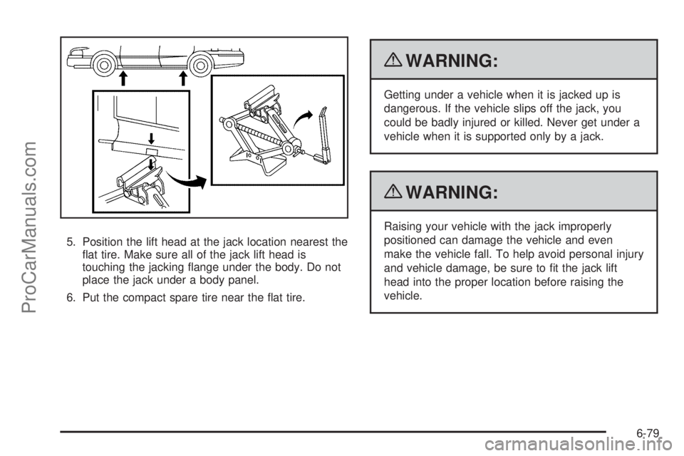 SATURN AURA 2010  Owners Manual 5. Position the lift head at the jack location nearest the
ﬂat tire. Make sure all of the jack lift head is
touching the jacking ﬂange under the body. Do not
place the jack under a body panel.
6. 