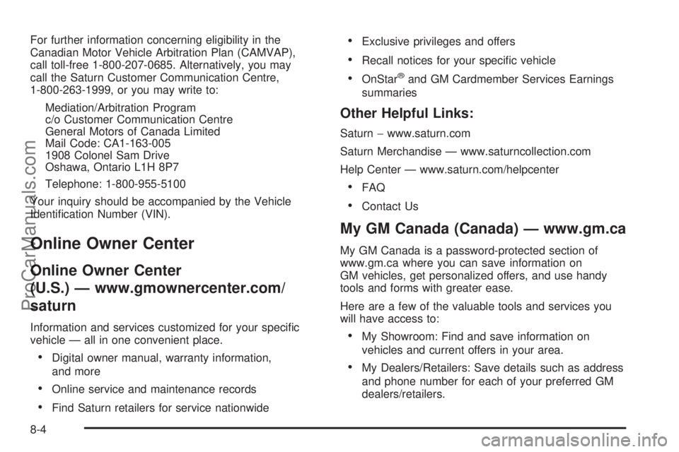 SATURN AURA 2010  Owners Manual For further information concerning eligibility in the
Canadian Motor Vehicle Arbitration Plan (CAMVAP),
call toll-free 1-800-207-0685. Alternatively, you may
call the Saturn Customer Communication Cen