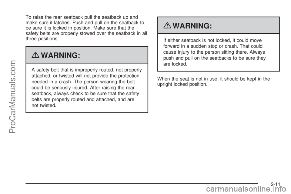 SATURN AURA 2010 Service Manual To raise the rear seatback pull the seatback up and
make sure it latches. Push and pull on the seatback to
be sure it is locked in position. Make sure that the
safety belts are properly stowed over th