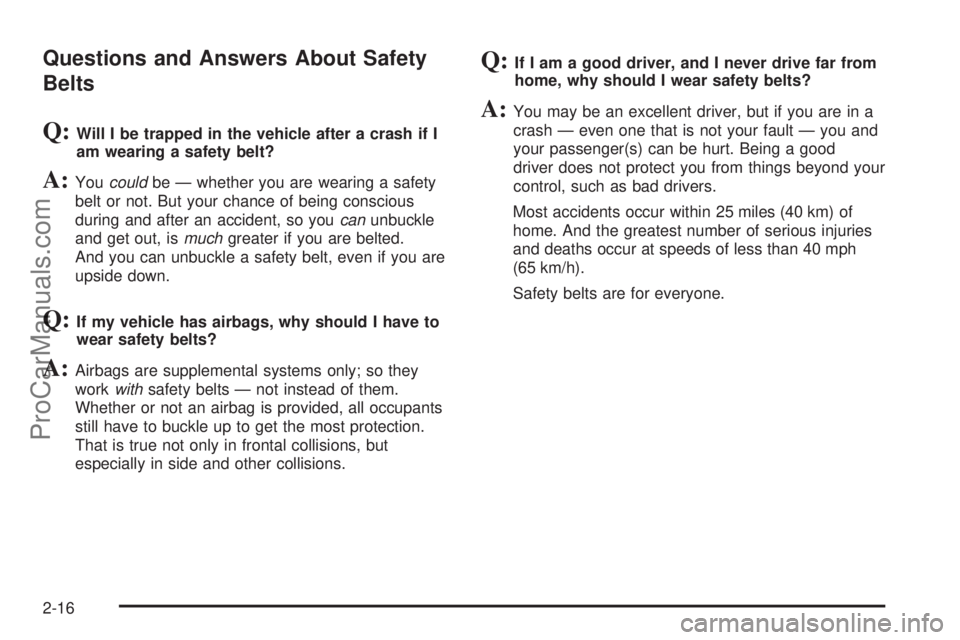 SATURN AURA 2010 Service Manual Questions and Answers About Safety
Belts
Q:Will I be trapped in the vehicle after a crash if I
am wearing a safety belt?
A:Youcouldbe — whether you are wearing a safety
belt or not. But your chance SATURN AURA 2010 Service Manual Questions and Answers About Safety
Belts
Q:Will I be trapped in the vehicle after a crash if I
am wearing a safety belt?
A:Youcouldbe — whether you are wearing a safety
belt or not. But your chance
