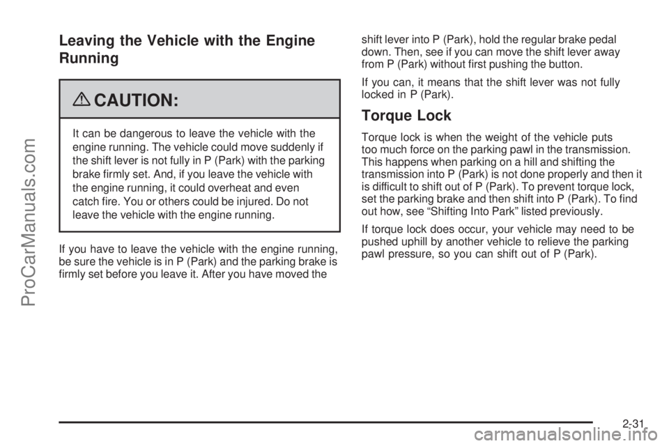 SATURN AURA 2009  Owners Manual Leaving the Vehicle with the Engine
Running
{CAUTION:
It can be dangerous to leave the vehicle with the
engine running. The vehicle could move suddenly if
the shift lever is not fully in P (Park) with