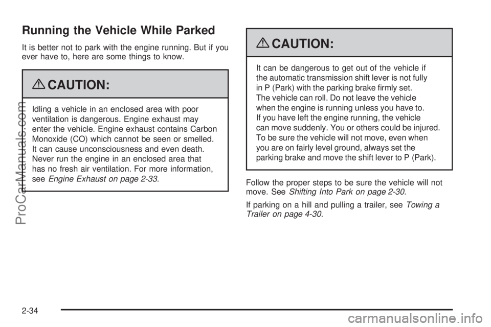 SATURN AURA 2009  Owners Manual Running the Vehicle While Parked
It is better not to park with the engine running. But if you
ever have to, here are some things to know.
{CAUTION:
Idling a vehicle in an enclosed area with poor
venti