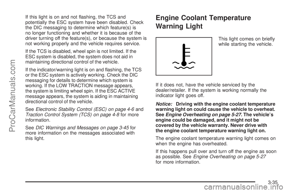 SATURN AURA 2009  Owners Manual If this light is on and not �ashing, the TCS and
potentially the ESC system have been disabled. Check
the DIC messaging to determine which feature(s) is
no longer functioning and whether it is because