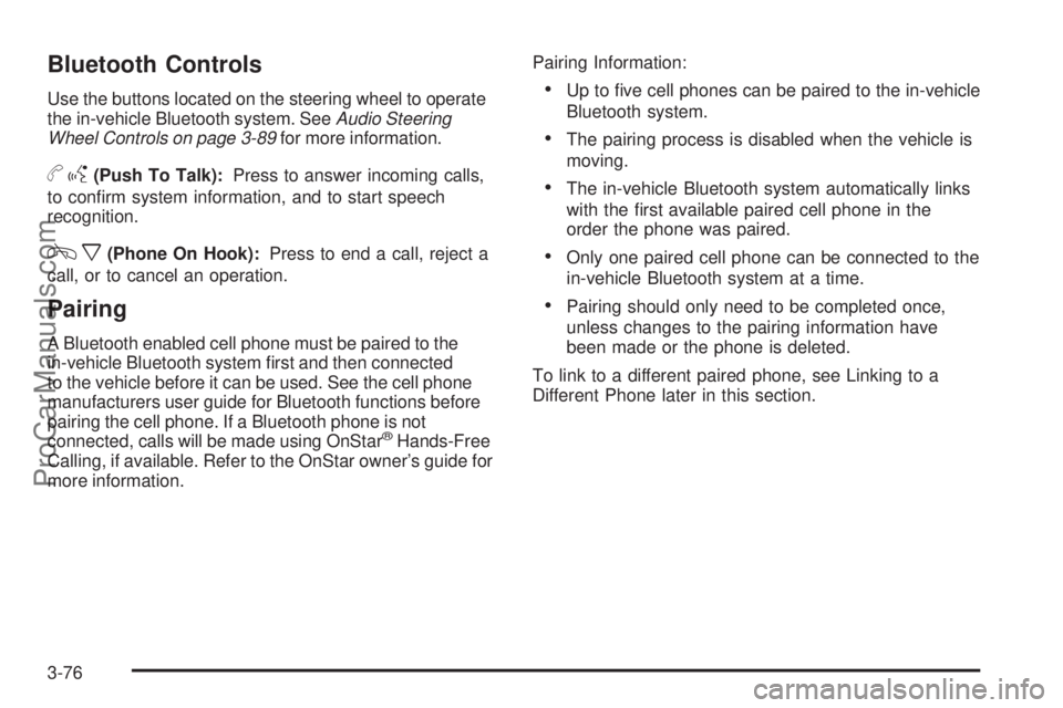 SATURN AURA 2009  Owners Manual Bluetooth Controls
Use the buttons located on the steering wheel to operate
the in-vehicle Bluetooth system. SeeAudio Steering
Wheel Controls on page 3-89for more information.
bg(Push To Talk):Press t