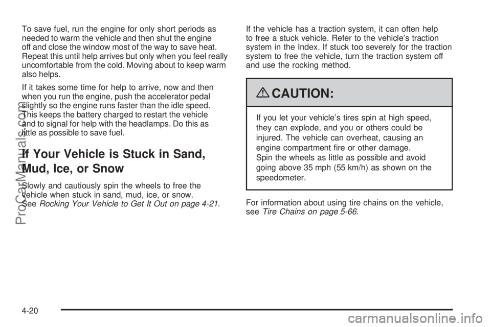 SATURN AURA 2009  Owners Manual To save fuel, run the engine for only short periods as
needed to warm the vehicle and then shut the engine
off and close the window most of the way to save heat.
Repeat this until help arrives but onl