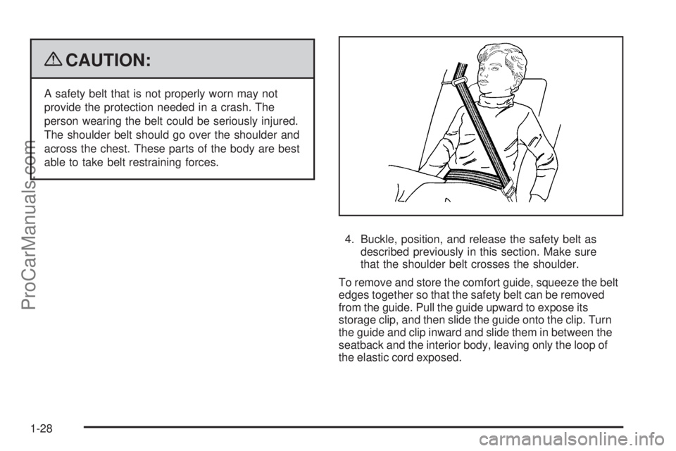 SATURN AURA 2009 Owners Guide {CAUTION:
A safety belt that is not properly worn may not
provide the protection needed in a crash. The
person wearing the belt could be seriously injured.
The shoulder belt should go over the shoulde