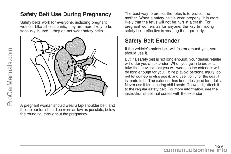 SATURN AURA 2009 Owners Guide Safety Belt Use During Pregnancy
Safety belts work for everyone, including pregnant
women. Like all occupants, they are more likely to be
seriously injured if they do not wear safety belts.
A pregnant