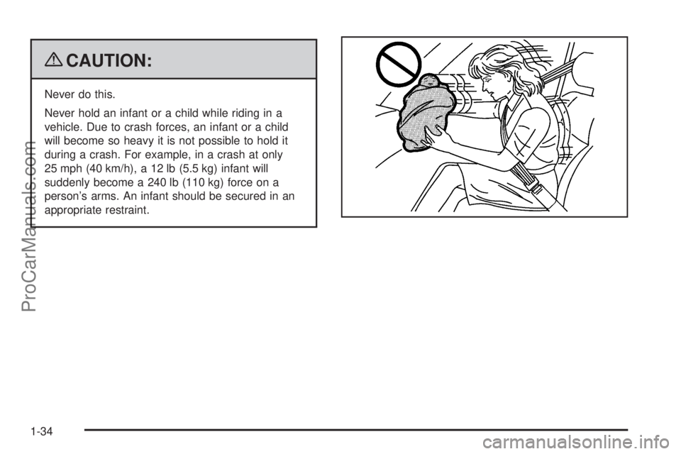 SATURN AURA 2009  Owners Manual {CAUTION:
Never do this.
Never hold an infant or a child while riding in a
vehicle. Due to crash forces, an infant or a child
will become so heavy it is not possible to hold it
during a crash. For exa