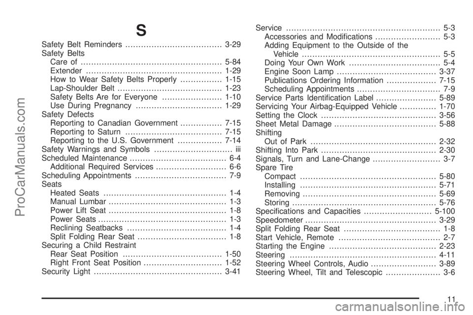 SATURN AURA 2009  Owners Manual S
Safety Belt Reminders.....................................3-29
Safety Belts
Care of ......................................................5-84
Extender...............................................