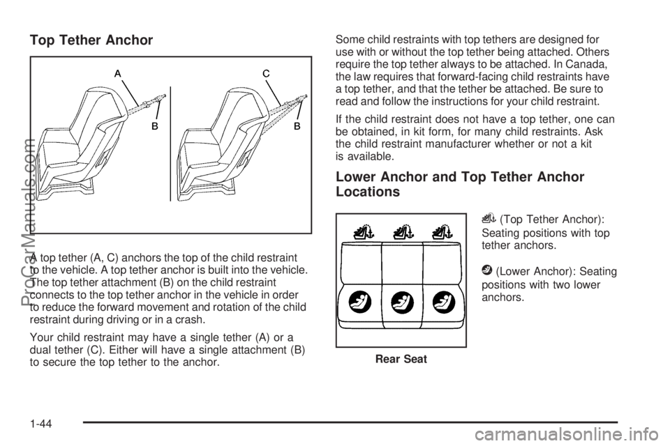 SATURN AURA 2009 Service Manual Top Tether Anchor
A top tether (A, C) anchors the top of the child restraint
to the vehicle. A top tether anchor is built into the vehicle.
The top tether attachment (B) on the child restraint
connect