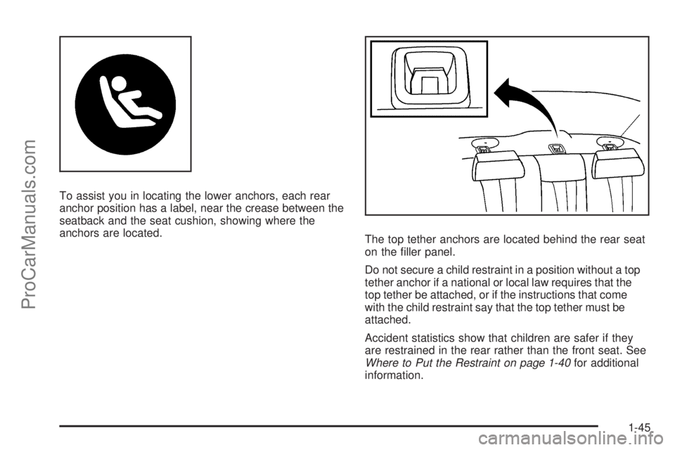 SATURN AURA 2009 Service Manual To assist you in locating the lower anchors, each rear
anchor position has a label, near the crease between the
seatback and the seat cushion, showing where the
anchors are located.
The top tether anc