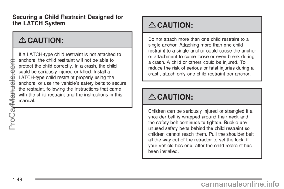 SATURN AURA 2009 Service Manual Securing a Child Restraint Designed for
the LATCH System
{CAUTION:
If a LATCH-type child restraint is not attached to
anchors, the child restraint will not be able to
protect the child correctly. In a