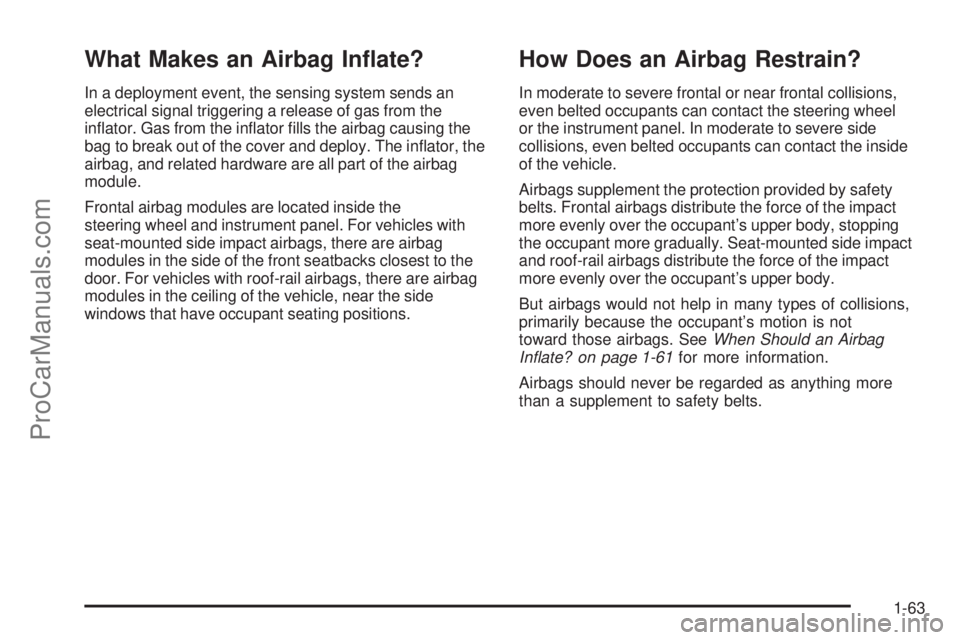 SATURN AURA 2009  Owners Manual What Makes an Airbag In�ate?
In a deployment event, the sensing system sends an
electrical signal triggering a release of gas from the
in�ator. Gas from the in�ator �lls the airbag causing the
bag to 