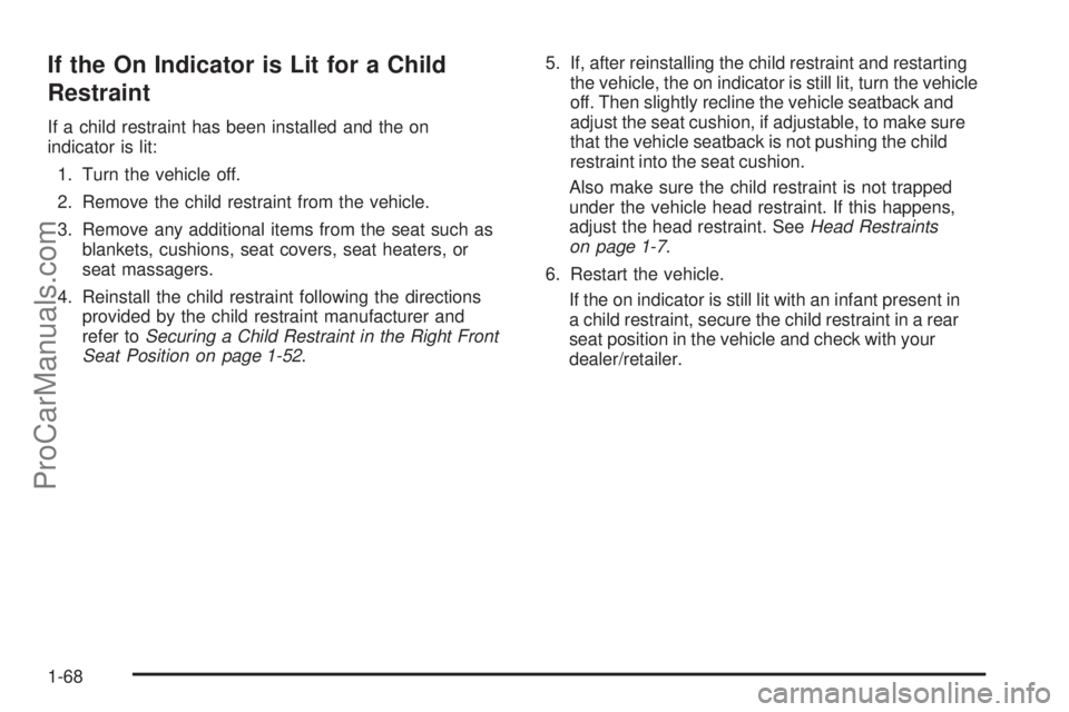 SATURN AURA 2009 Manual PDF If the On Indicator is Lit for a Child
Restraint
If a child restraint has been installed and the on
indicator is lit:
1. Turn the vehicle off.
2. Remove the child restraint from the vehicle.
3. Remove SATURN AURA 2009 Manual PDF If the On Indicator is Lit for a Child
Restraint
If a child restraint has been installed and the on
indicator is lit:
1. Turn the vehicle off.
2. Remove the child restraint from the vehicle.
3. Remove
