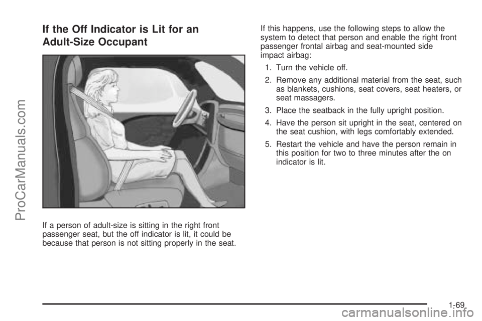 SATURN AURA 2009 Manual PDF If the Off Indicator is Lit for an
Adult-Size Occupant
If a person of adult-size is sitting in the right front
passenger seat, but the off indicator is lit, it could be
because that person is not sitt SATURN AURA 2009 Manual PDF If the Off Indicator is Lit for an
Adult-Size Occupant
If a person of adult-size is sitting in the right front
passenger seat, but the off indicator is lit, it could be
because that person is not sitt