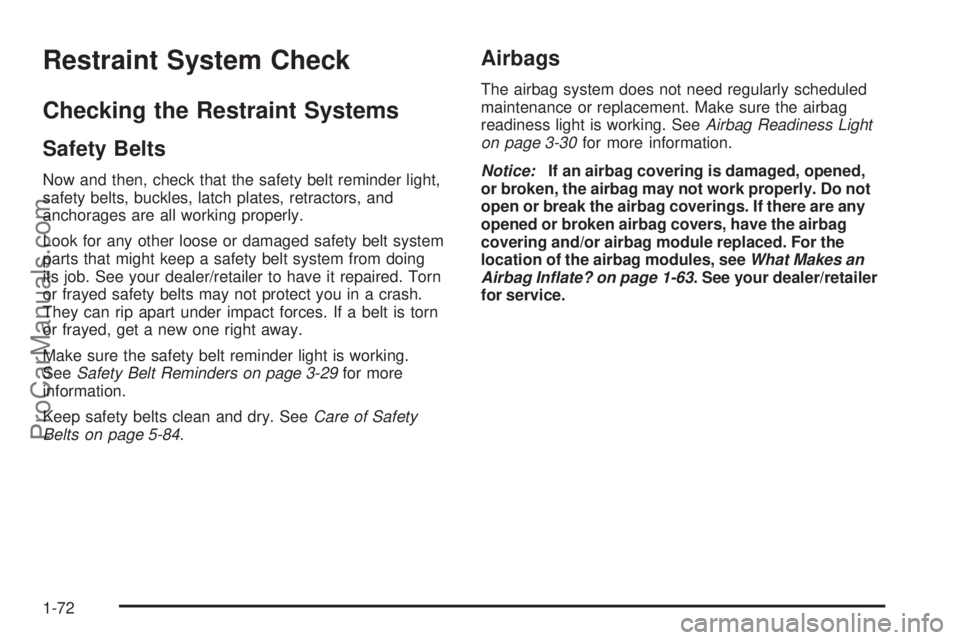 SATURN AURA 2009  Owners Manual Restraint System Check
Checking the Restraint Systems
Safety Belts
Now and then, check that the safety belt reminder light,
safety belts, buckles, latch plates, retractors, and
anchorages are all work