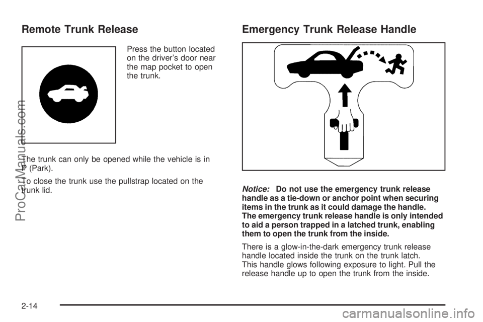 SATURN AURA 2009  Owners Manual Remote Trunk Release
Press the button located
on the driver’s door near
the map pocket to open
the trunk.
The trunk can only be opened while the vehicle is in
P (Park).
To close the trunk use the pu