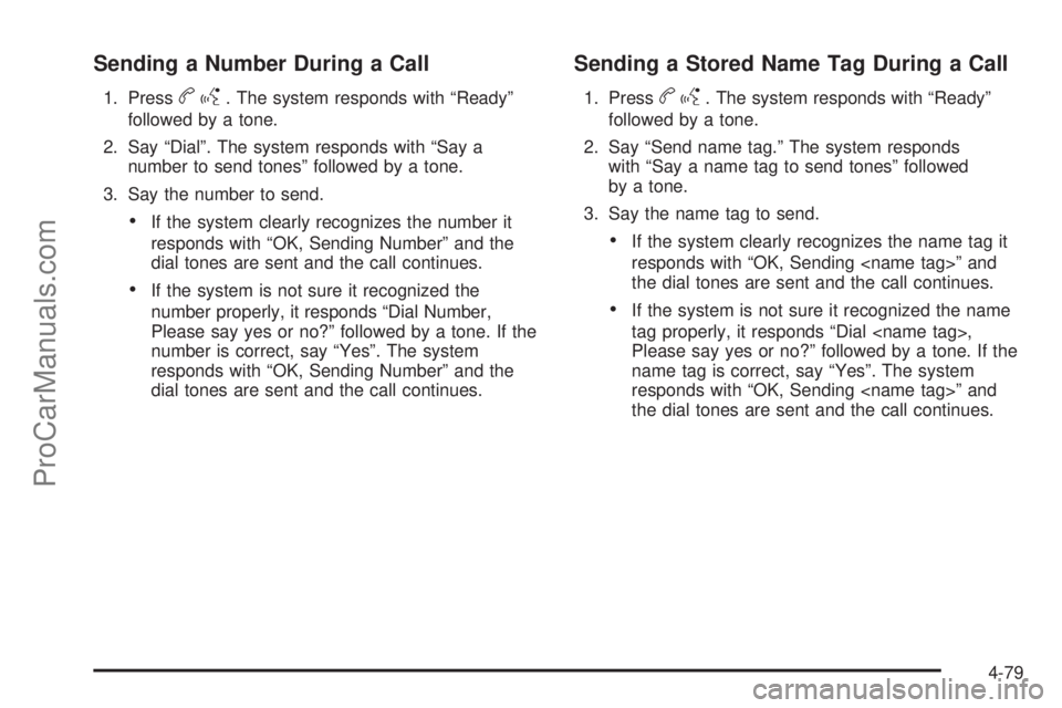SATURN AURA HYBRID 2010 Owners Manual Sending a Number During a Call
1. Pressbg. The system responds with “Ready”
followed by a tone.
2. Say “Dial”. The system responds with “Say a
number to send tones” followed by a tone.
3. SATURN AURA HYBRID 2010 Owners Manual Sending a Number During a Call
1. Pressbg. The system responds with “Ready”
followed by a tone.
2. Say “Dial”. The system responds with “Say a
number to send tones” followed by a tone.
3.