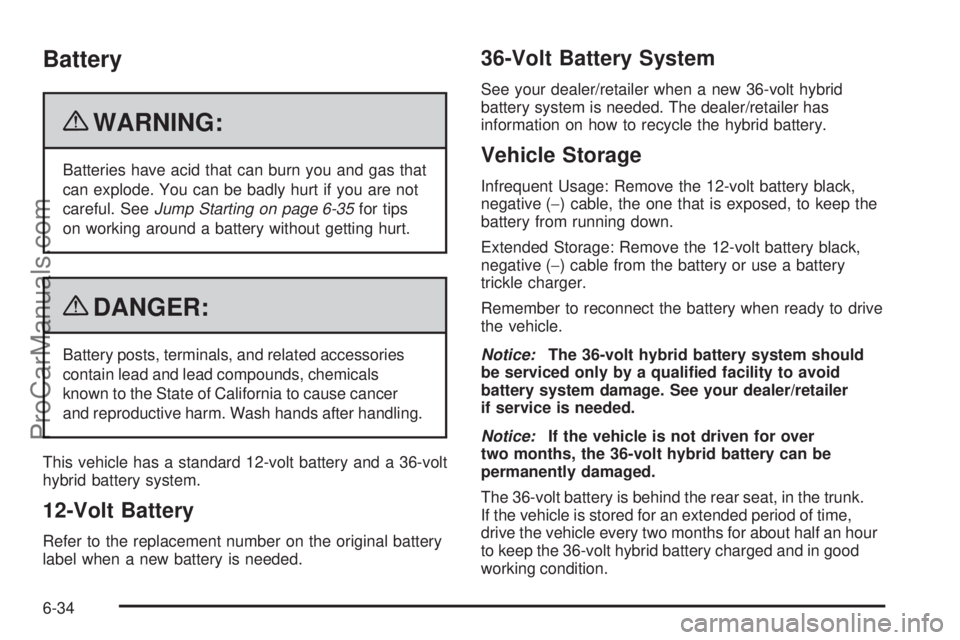 SATURN AURA HYBRID 2010  Owners Manual Battery
{WARNING:
Batteries have acid that can burn you and gas that
can explode. You can be badly hurt if you are not
careful. SeeJump Starting on page 6-35for tips
on working around a battery withou