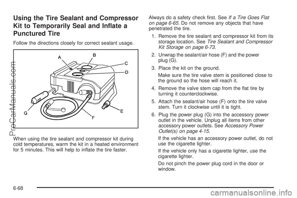 SATURN AURA HYBRID 2010 Manual Online Using the Tire Sealant and Compressor
Kit to Temporarily Seal and In�ate a
Punctured Tire
Follow the directions closely for correct sealant usage.
When using the tire sealant and compressor kit during