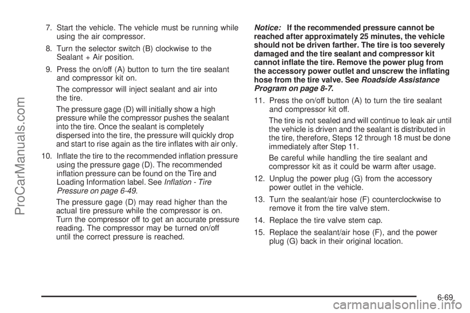 SATURN AURA HYBRID 2010  Owners Manual 7. Start the vehicle. The vehicle must be running while
using the air compressor.
8. Turn the selector switch (B) clockwise to the
Sealant + Air position.
9. Press the on/off (A) button to turn the ti