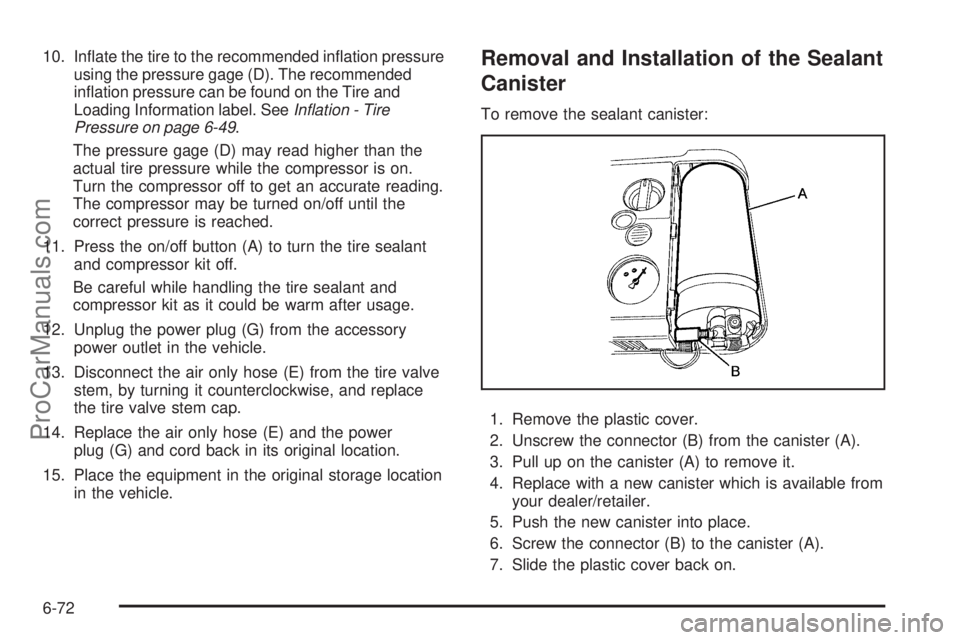SATURN AURA HYBRID 2010  Owners Manual 10. Inﬂate the tire to the recommended inﬂation pressure
using the pressure gage (D). The recommended
inﬂation pressure can be found on the Tire and
Loading Information label. SeeIn�ation - Tire