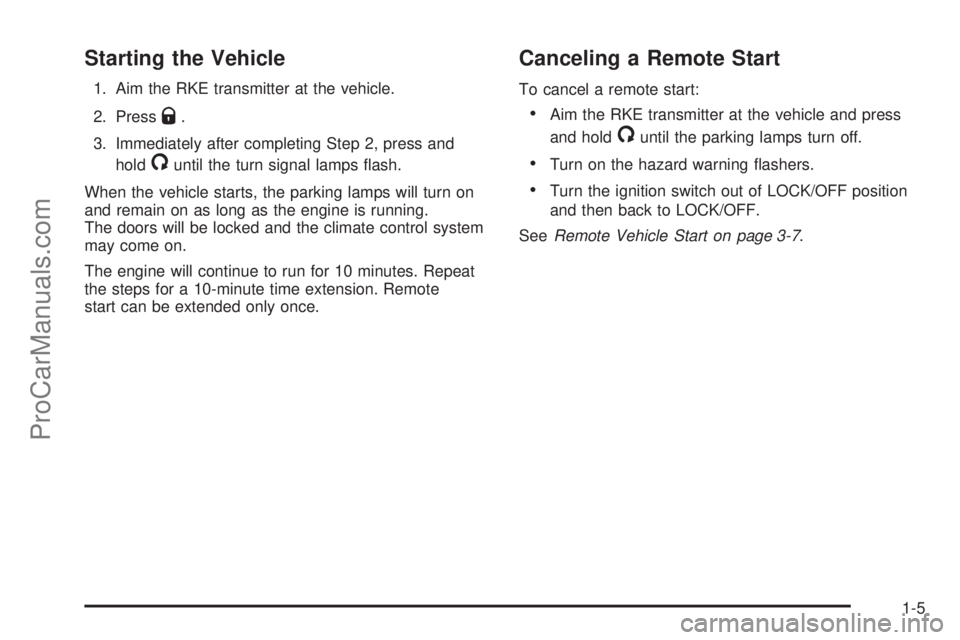 SATURN AURA HYBRID 2010  Owners Manual Starting the Vehicle
1. Aim the RKE transmitter at the vehicle.
2. Press
Q.
3. Immediately after completing Step 2, press and
hold
/until the turn signal lamps ﬂash.
When the vehicle starts, the par