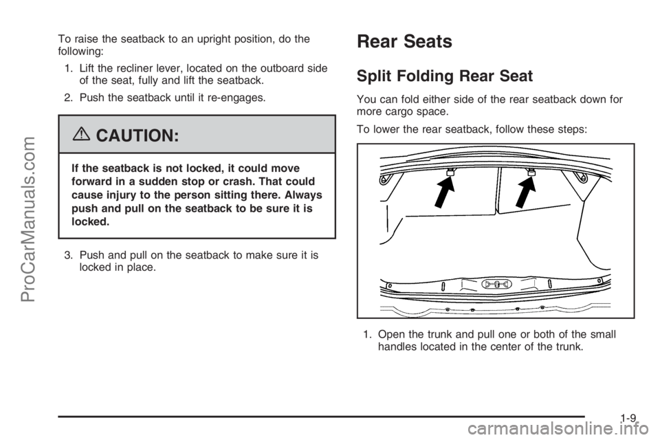 SATURN ION 2006  Owners Manual To raise the seatback to an upright position, do the
following:
1. Lift the recliner lever, located on the outboard side
of the seat, fully and lift the seatback.
2. Push the seatback until it re-enga