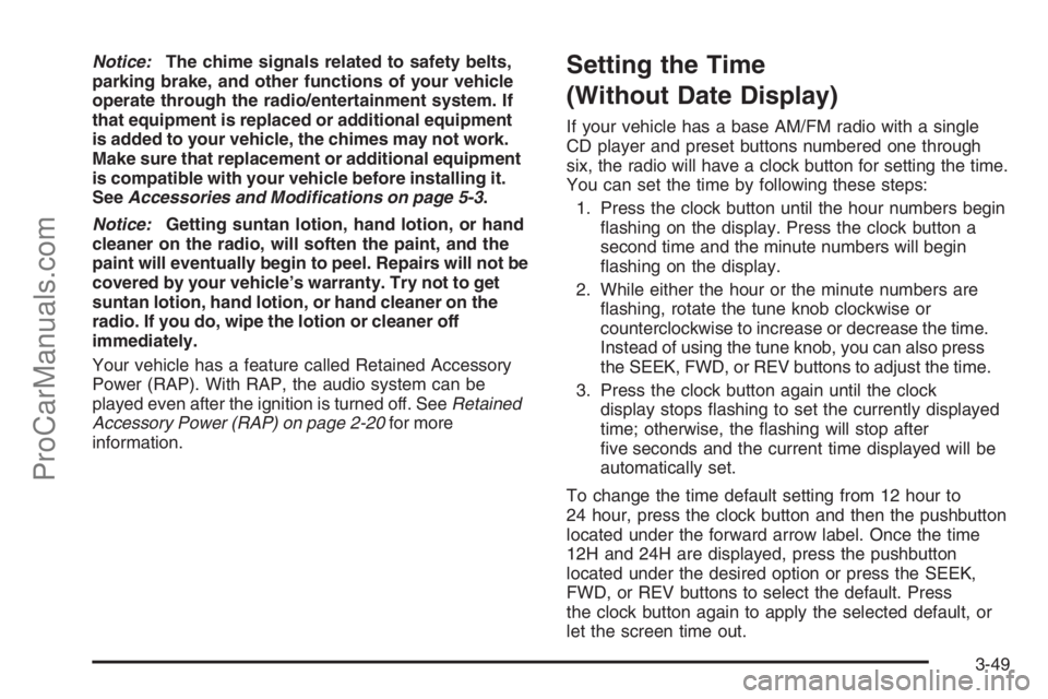 SATURN ION 2006  Owners Manual Notice:The chime signals related to safety belts,
parking brake, and other functions of your vehicle
operate through the radio/entertainment system. If
that equipment is replaced or additional equipme
