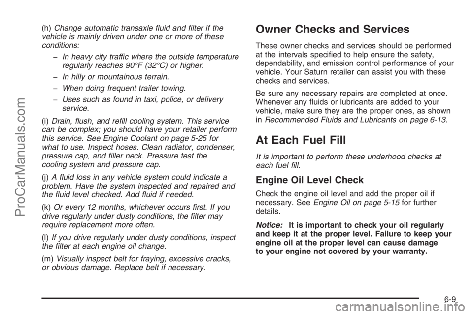 SATURN ION 2006 Service Manual (h)Change automatic transaxle �uid and �lter if the
vehicle is mainly driven under one or more of these
conditions:
�In heavy city traffic where the outside temperature
regularly reaches 90°F (32°C)