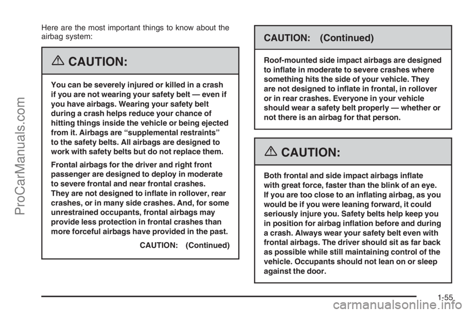 SATURN ION 2006 Repair Manual Here are the most important things to know about the
airbag system:
{CAUTION:
You can be severely injured or killed in a crash
if you are not wearing your safety belt — even if
you have airbags. Wea