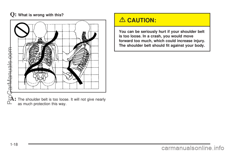 SATURN ION 2005 Owners Manual Q:What is wrong with this?
A:The shoulder belt is too loose. It will not give nearly
as much protection this way.
{CAUTION:
You can be seriously hurt if your shoulder belt
is too loose. In a crash, yo SATURN ION 2005 Owners Manual Q:What is wrong with this?
A:The shoulder belt is too loose. It will not give nearly
as much protection this way.
{CAUTION:
You can be seriously hurt if your shoulder belt
is too loose. In a crash, yo
