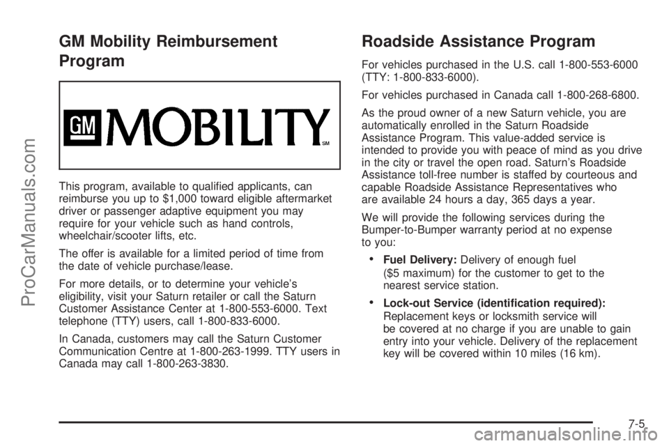 SATURN ION 2005 Owners Guide GM Mobility Reimbursement
Program
This program, available to quali�ed applicants, can
reimburse you up to $1,000 toward eligible aftermarket
driver or passenger adaptive equipment you may
require for 